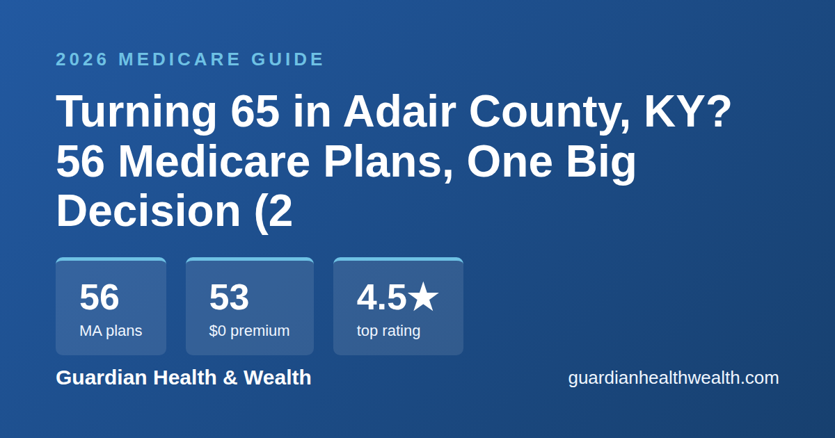 Turning 65 in Adair County, KY? 56 Medicare Plans, One Big Decision (2026)