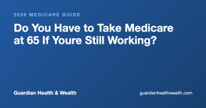 Do You Have to Take Medicare at 65 If Youre Still Working?