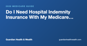 Do I Need Hospital Indemnity Insurance With My Medicare Advantage Plan?
