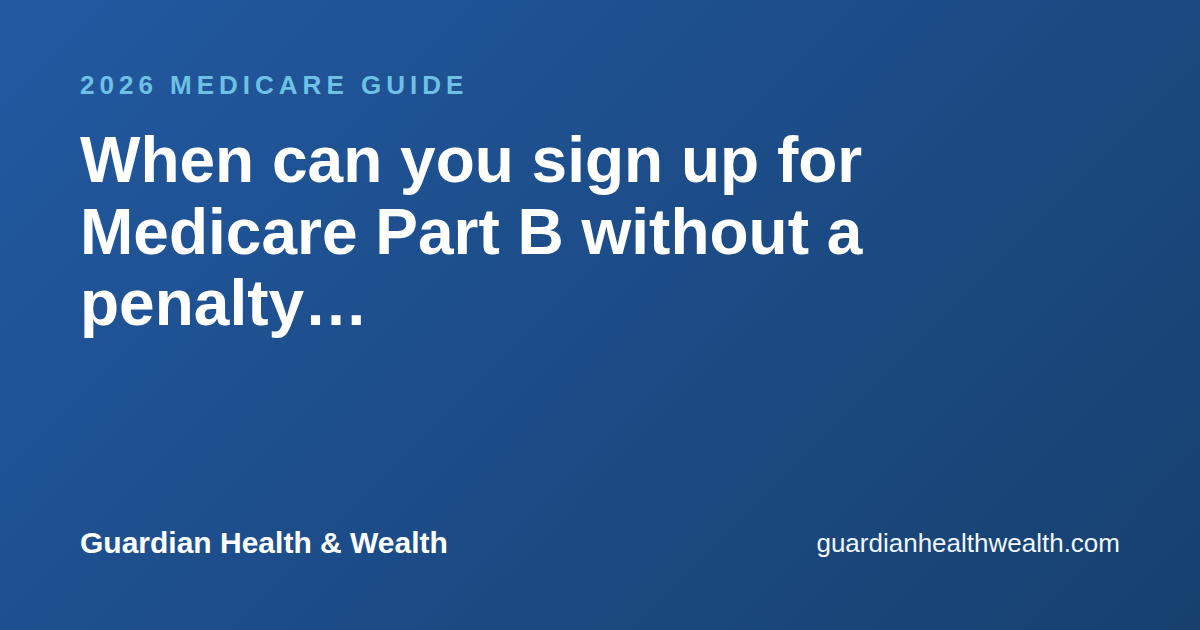 When can you sign up for Medicare Part B without a penalty (and what to do if you’re not sure)