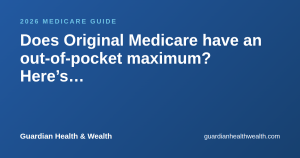 Does Original Medicare have an out-of-pocket maximum? Here’s how it actually works
