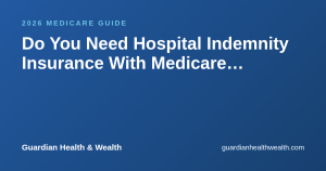 Do You Need Hospital Indemnity Insurance With Medicare Advantage?
