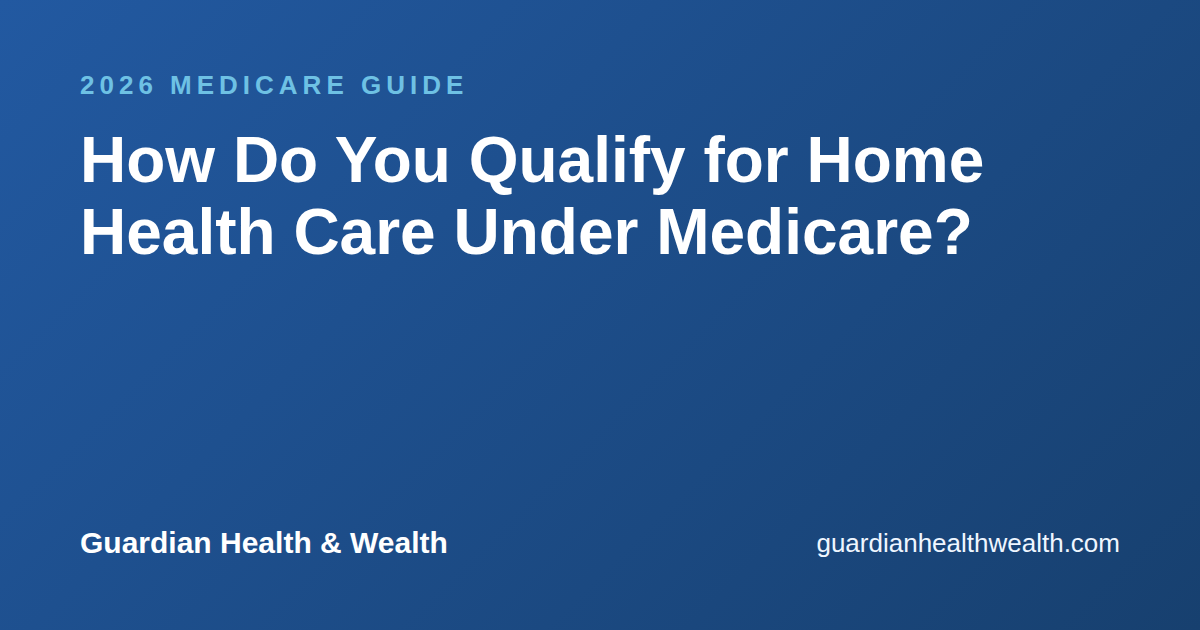 How Do You Qualify for Home Health Care Under Medicare?