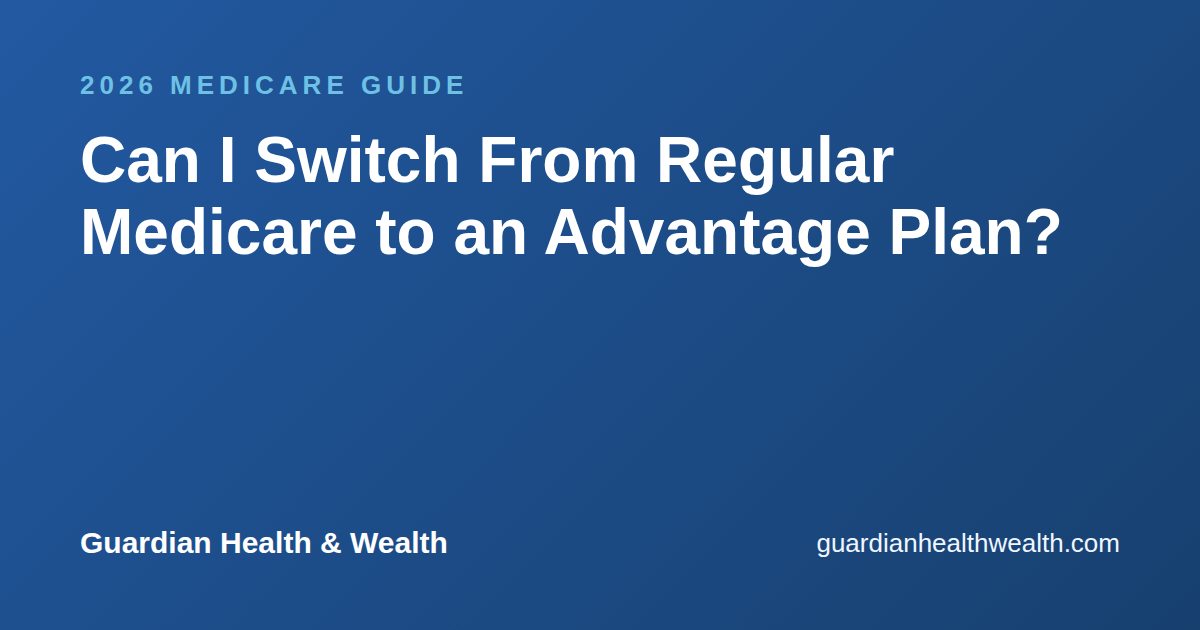 Can I Switch From Regular Medicare to an Advantage Plan?