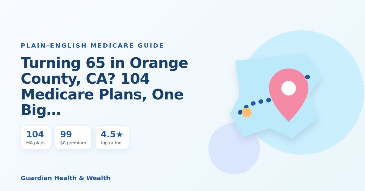 Illustrated guide: Turning 65 in Orange County, CA? 104 Medicare Plans, One Big Decision (2026)